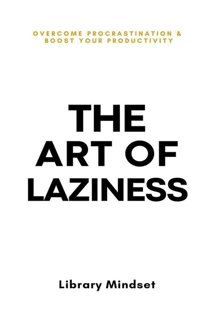 The Art of Laziness: Overcome Procrastination & Improve Your Productivity – Paperback (New Book)