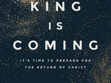 The King Is Coming: It's Time to Prepare for the Return of Christ Paperback
